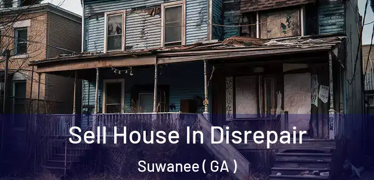  Sell House In Disrepair Suwanee ( GA )