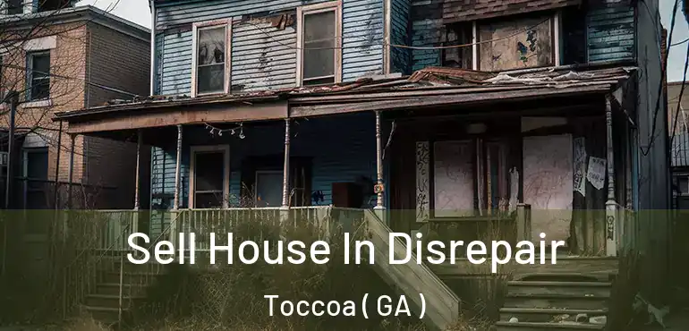  Sell House In Disrepair Toccoa ( GA )