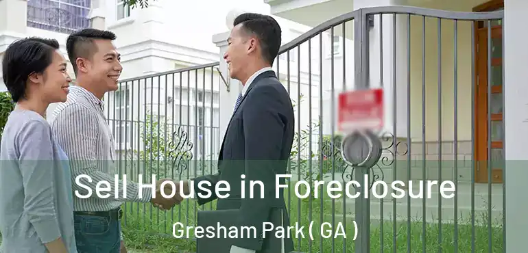  Sell House in Foreclosure Gresham Park ( GA )