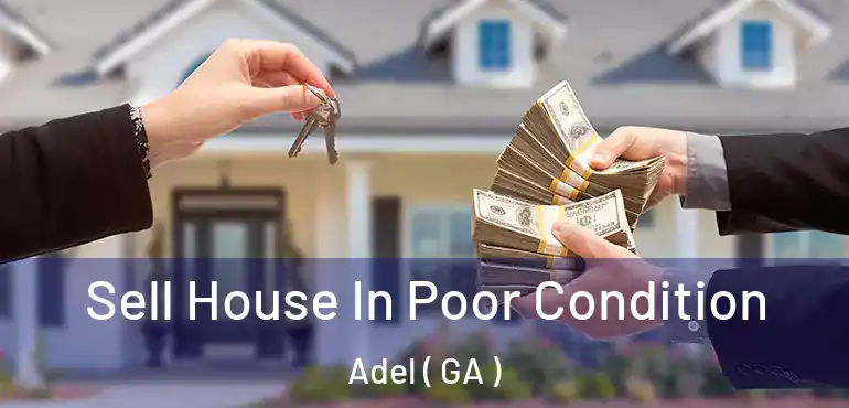  Sell House In Poor Condition Adel ( GA )