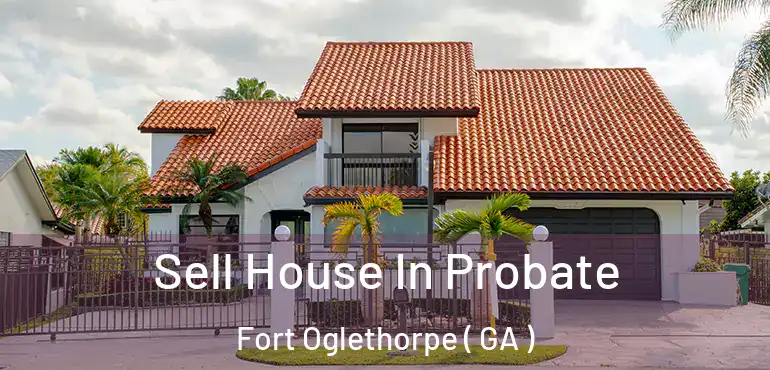 Sell House In Probate Fort Oglethorpe ( GA )