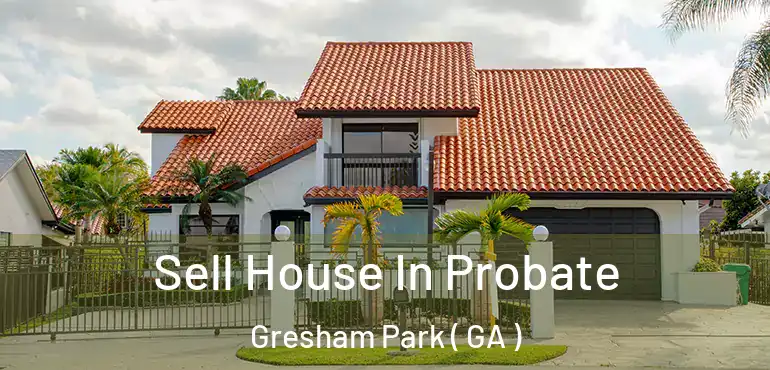  Sell House In Probate Gresham Park ( GA )