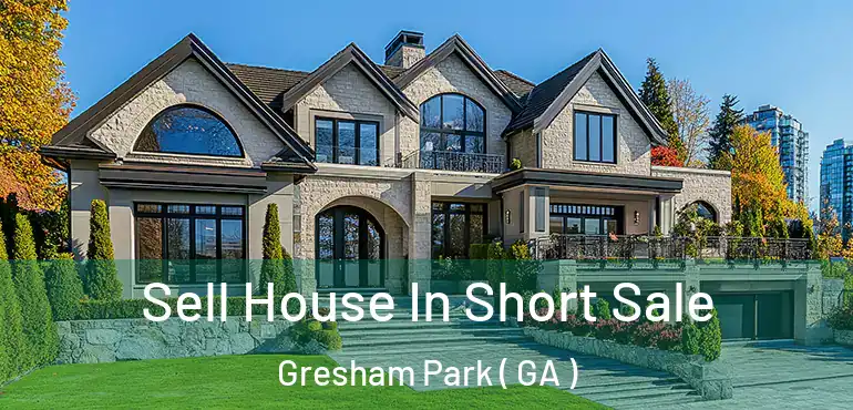  Sell House In Short Sale Gresham Park ( GA )