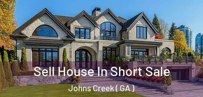  Sell House In Short Sale Johns Creek ( GA )
