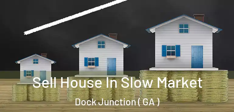  Sell House In Slow Market Dock Junction ( GA )