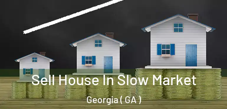  Sell House In Slow Market Georgia ( GA )