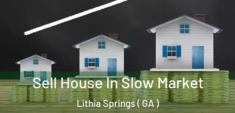  Sell House In Slow Market Lithia Springs ( GA )