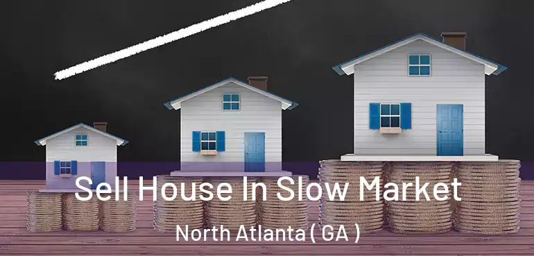  Sell House In Slow Market North Atlanta ( GA )