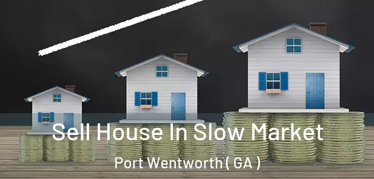  Sell House In Slow Market Port Wentworth ( GA )