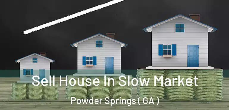 Sell House In Slow Market Powder Springs ( GA )