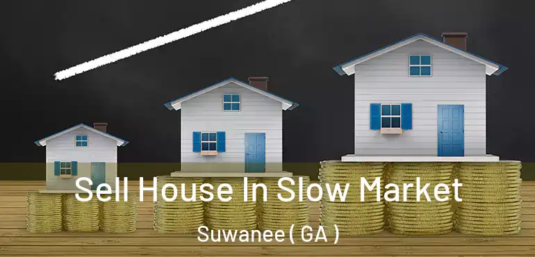  Sell House In Slow Market Suwanee ( GA )