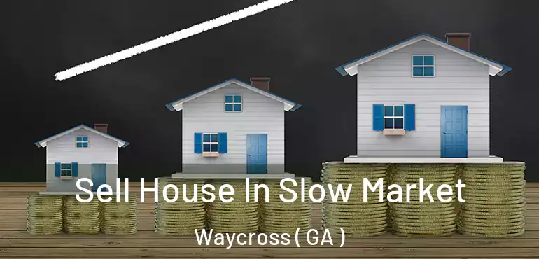  Sell House In Slow Market Waycross ( GA )