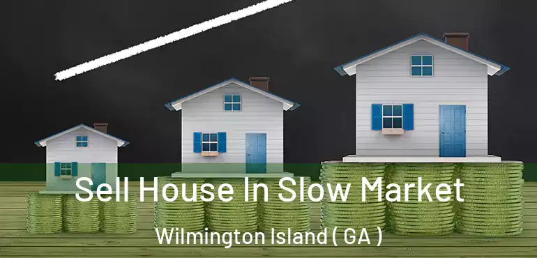  Sell House In Slow Market Wilmington Island ( GA )