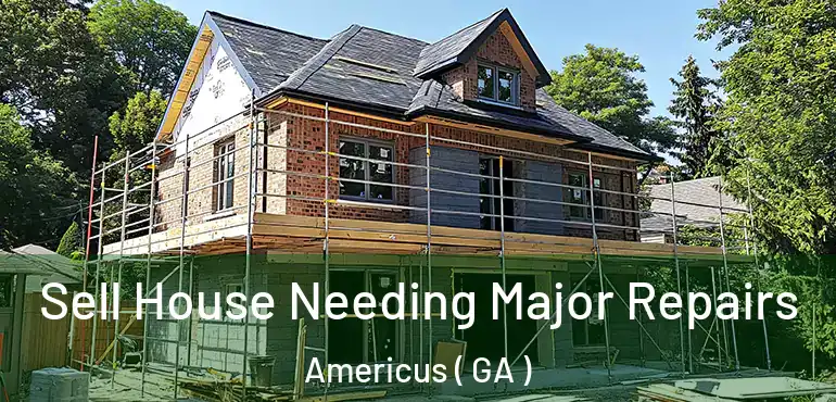  Sell House Needing Major Repairs Americus ( GA )