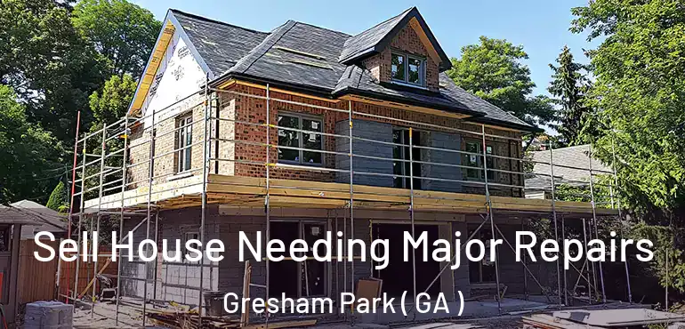  Sell House Needing Major Repairs Gresham Park ( GA )