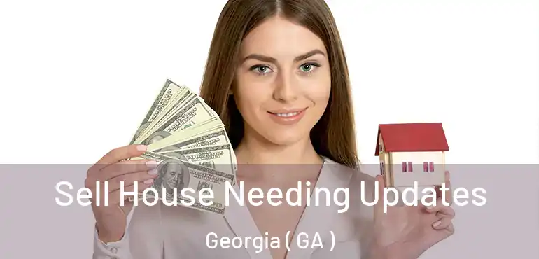  Sell House Needing Updates Georgia ( GA )