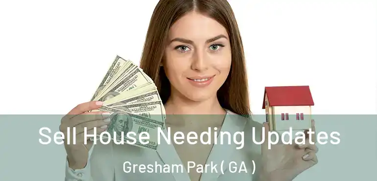  Sell House Needing Updates Gresham Park ( GA )