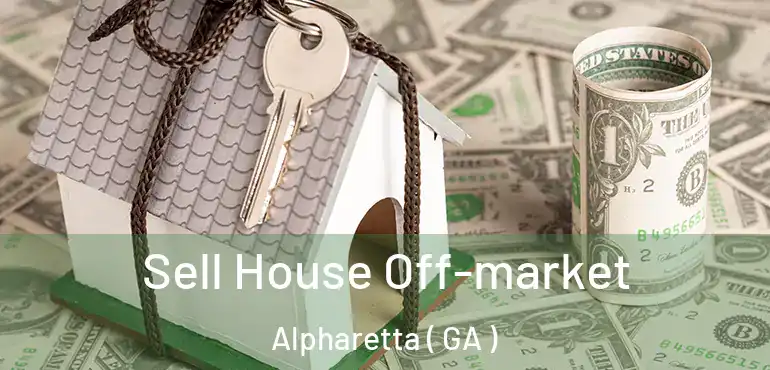  Sell House Off-market Alpharetta ( GA )