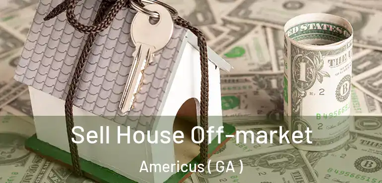  Sell House Off-market Americus ( GA )