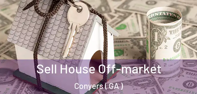  Sell House Off-market Conyers ( GA )