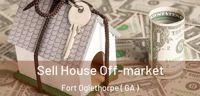  Sell House Off-market Fort Oglethorpe ( GA )
