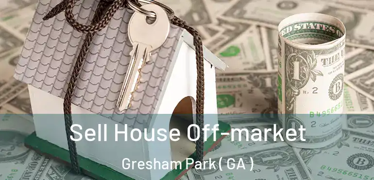  Sell House Off-market Gresham Park ( GA )