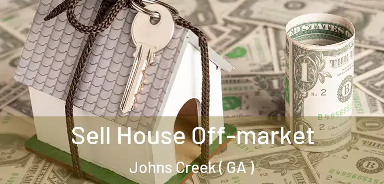  Sell House Off-market Johns Creek ( GA )