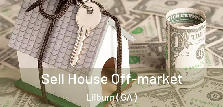  Sell House Off-market Lilburn ( GA )