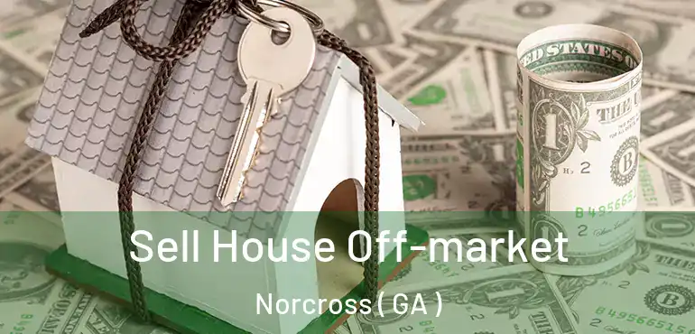  Sell House Off-market Norcross ( GA )