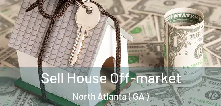  Sell House Off-market North Atlanta ( GA )