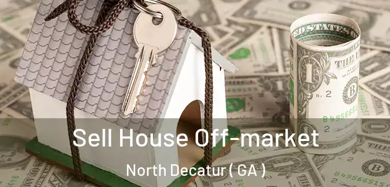  Sell House Off-market North Decatur ( GA )