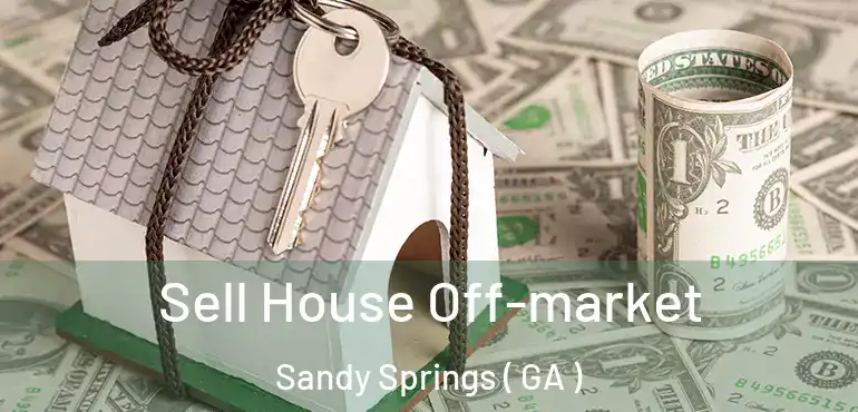  Sell House Off-market Sandy Springs ( GA )