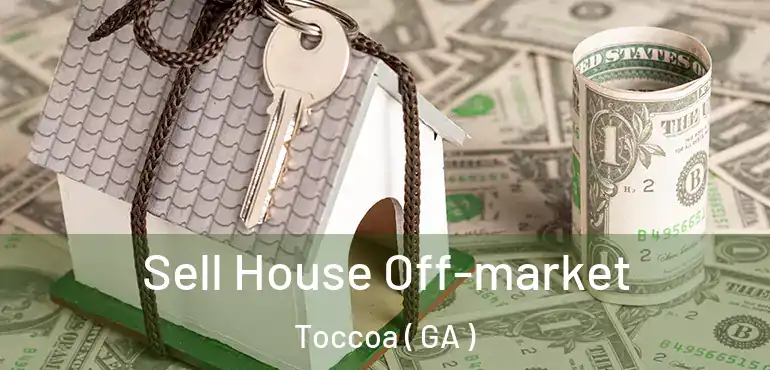  Sell House Off-market Toccoa ( GA )