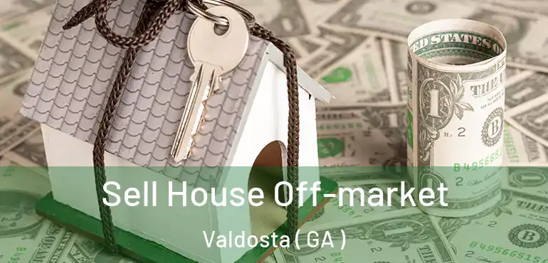  Sell House Off-market Valdosta ( GA )