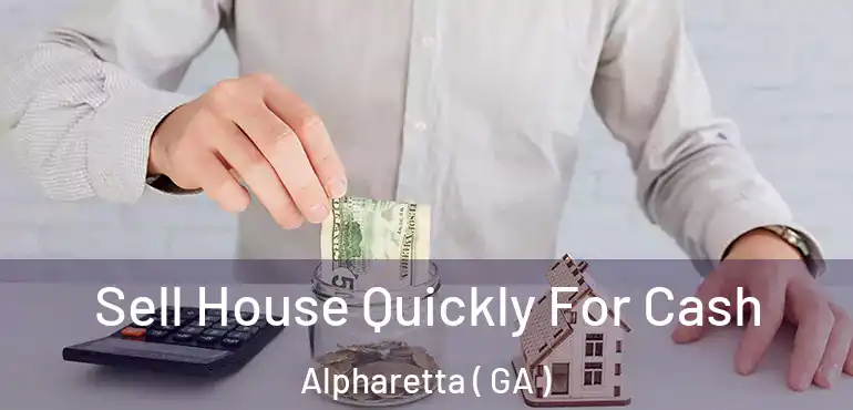  Sell House Quickly For Cash Alpharetta ( GA )
