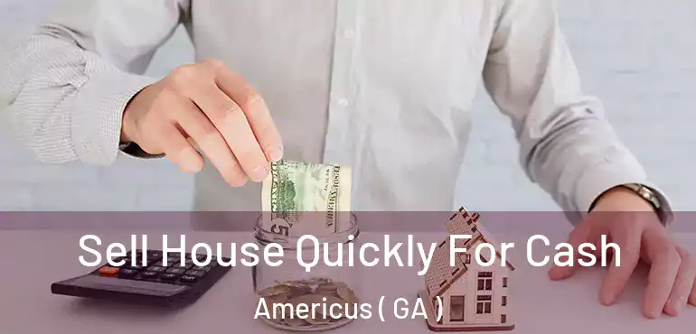  Sell House Quickly For Cash Americus ( GA )