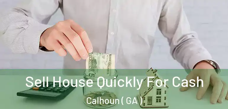  Sell House Quickly For Cash Calhoun ( GA )