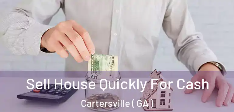  Sell House Quickly For Cash Cartersville ( GA )