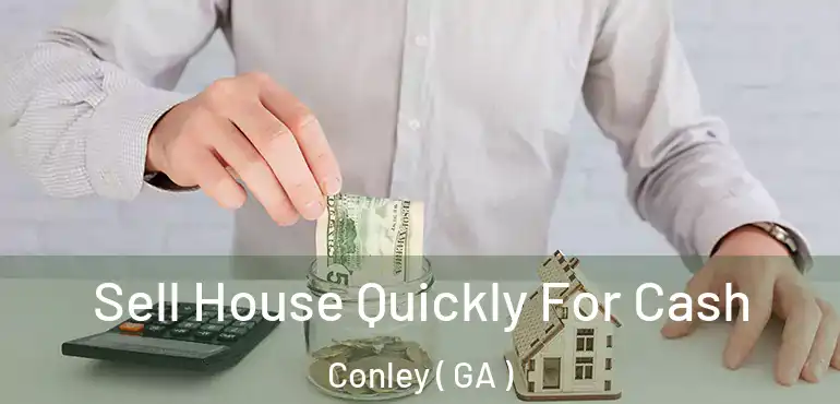  Sell House Quickly For Cash Conley ( GA )