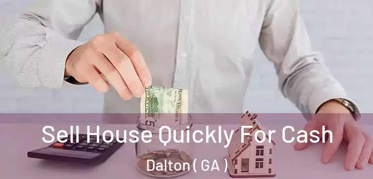  Sell House Quickly For Cash Dalton ( GA )