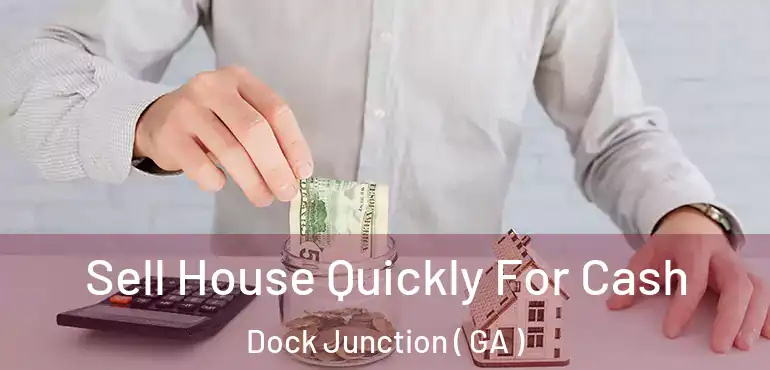  Sell House Quickly For Cash Dock Junction ( GA )
