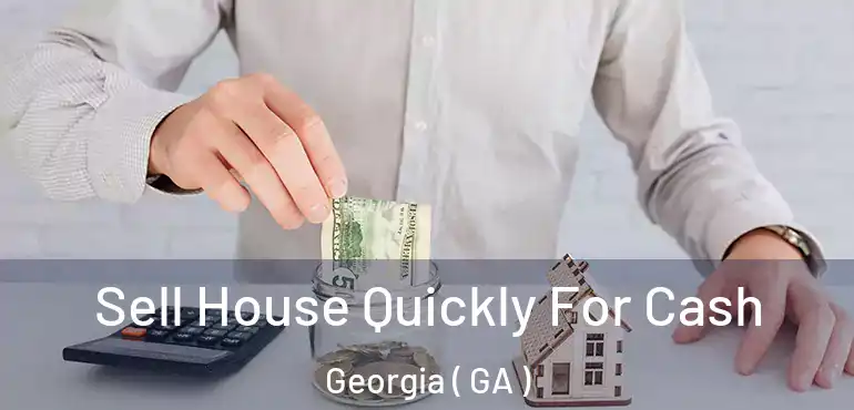  Sell House Quickly For Cash Georgia ( GA )