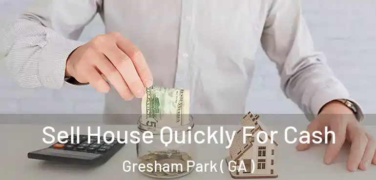  Sell House Quickly For Cash Gresham Park ( GA )