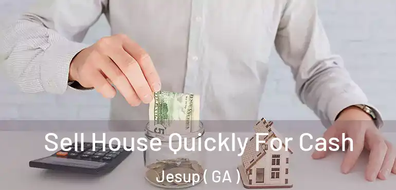  Sell House Quickly For Cash Jesup ( GA )