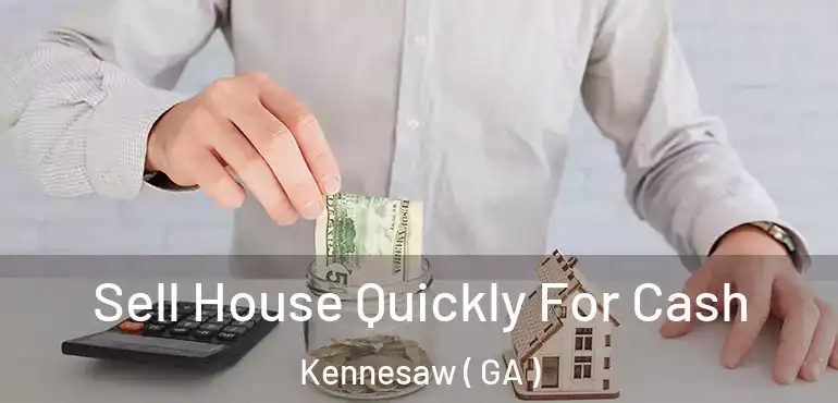 Sell House Quickly For Cash Kennesaw ( GA )