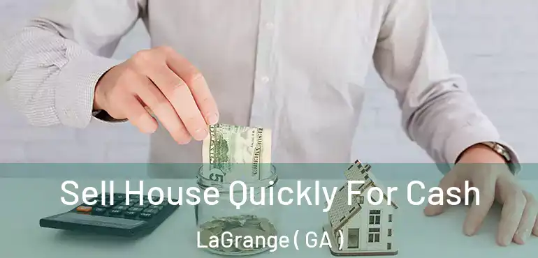  Sell House Quickly For Cash LaGrange ( GA )