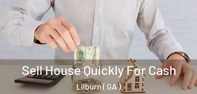  Sell House Quickly For Cash Lilburn ( GA )