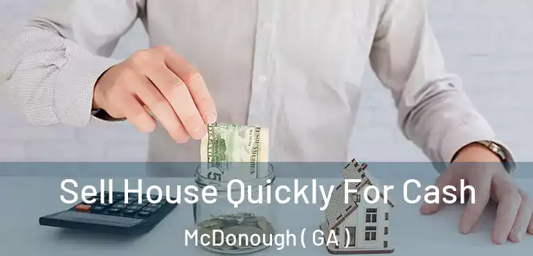  Sell House Quickly For Cash McDonough ( GA )