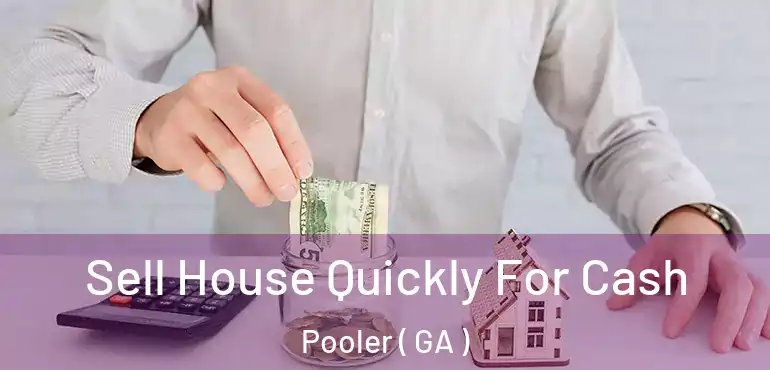 Sell House Quickly For Cash Pooler ( GA )