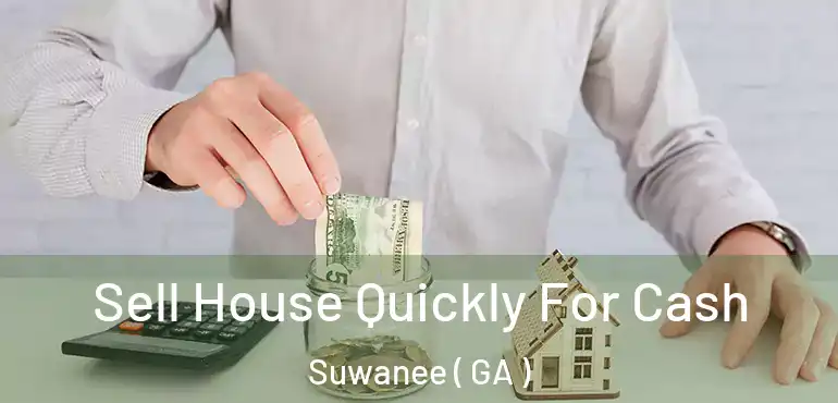  Sell House Quickly For Cash Suwanee ( GA )
